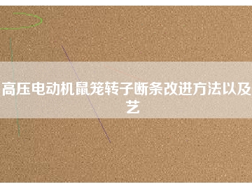 高压电动机鼠笼转子断条改进方法以及工艺