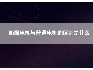 防爆电机与普通电机的区别是什么