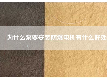 为什么泵要安装防爆电机有什么好处