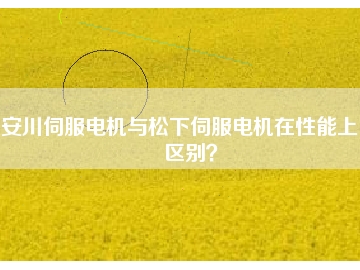 安川伺服电机与松下伺服电机在性能上的区别？