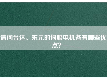 请问台达、东元的伺服电机各有哪些优缺点？