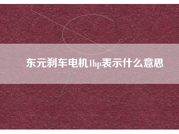 东元刹车电机1hp表示什么意思