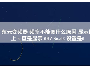 东元变频器 频率不能调什么原因 显示屏上一直是显示 0HZ Sn-03 设置是0