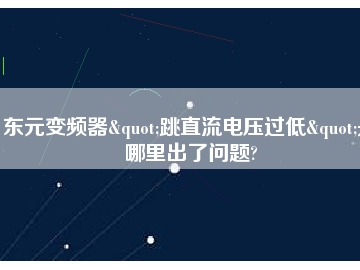 东元变频器"跳直流电压过低"是哪里出了问题?