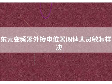 东元变频器外接电位器调速太灵敏怎样解决