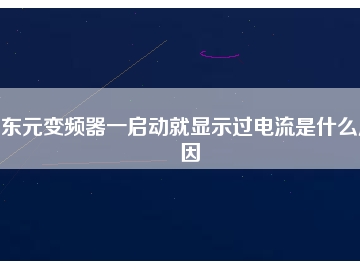东元变频器一启动就显示过电流是什么原因