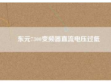 东元7300变频器直流电压过低