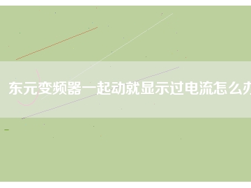 东元变频器一起动就显示过电流怎么办