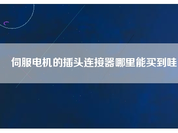 伺服电机的插头连接器哪里能买到哇
