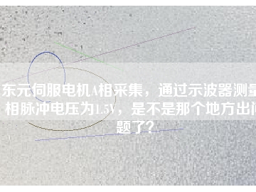 东元伺服电机A相采集，通过示波器测量A相脉冲电压为1.5V，是不是那个地方出问题了？