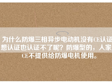 为什么防爆三相异步电动机没有CE认证？想认证也认证不了呢？防爆型的，人家说CE不提供给防爆电机使用。