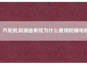 汽轮机润滑油系统为什么要用防爆电机