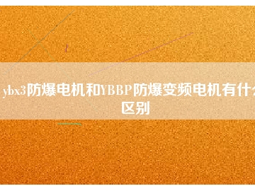 ybx3防爆电机和YBBP防爆变频电机有什么区别