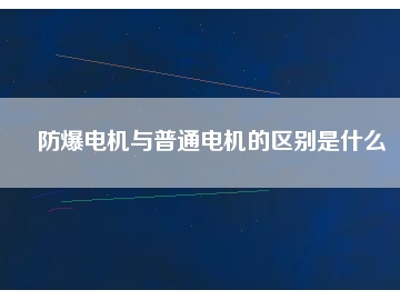 防爆电机与普通电机的区别是什么